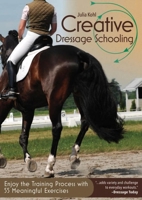 Creative Dressage Schooling: Enjoy the Training Process with 55 Meaningful Exercises 1570768609 Book Cover