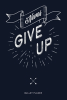 Never give up: Ein Bullet Planer mit Punktraster f�r Ordnung und kreative Planung 1083102796 Book Cover