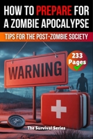 How to Prepare for a Zombie Apocalypse A Zombie Survival Guide: The Ultimate Guide to Surviving the Zombie Apocalypse - A Comprehensive Survival ... and Tips for the Post-Zombie Society 3758425646 Book Cover