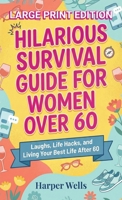 Hilarious Survival Guide for Women Over 60: Laughs, Life Hacks, and Living Your Best Life After 60 (The Women’s Survival Series) 1761591274 Book Cover