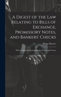 A Digest of the Law Relating to Bills of Exchange, Promissory Notes, and Bankers' Checks: With an Appendix Containing the Statutes and Forms 1020070811 Book Cover