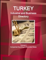 Turkey Industral and Business Directory: Volume 3 Turkish Companies Exporting to the United States (World Business and Investment Library) 1329164113 Book Cover