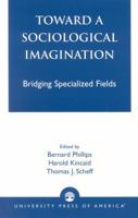 Toward a Sociological Imagination: Bridging Specialized Fields 0761823425 Book Cover