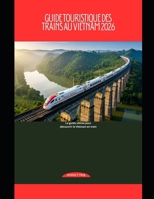 Guide touristique des trains au Vietnam 2026: Le guide ultime pour découvrir le Vietnam en train (Railway Journeys: The 2026 Train Travel Guide Collection) (French Edition) B0GJYWW92T Book Cover