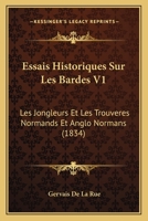 Essais Historiques Sur Les Bardes V1: Les Jongleurs Et Les Trouveres Normands Et Anglo Normans (1834) 116677791X Book Cover