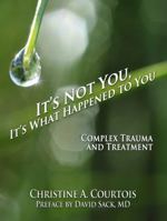 It's Not You, It's What Happened to You: Complex Trauma and Treatment 1941536557 Book Cover