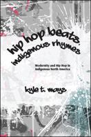 Hip Hop Beats, Indigenous Rhymes: Modernity and Hip Hop in Indigenous North America 1438469462 Book Cover