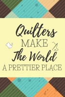 Quilters Make The World A Prettier Place: Gifts For Quilters: Blank Paperback Journal! Ideal For Sewing Notes, Measurements, Idea Journaling And More! Great Greeting Card Alternative! Includes Colorin 1710226056 Book Cover