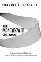 The Moneypower Continuum: An Extended Essay on Money and Power in Religion, Education, Politics, and Business 1475931190 Book Cover