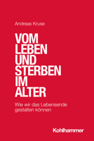 Vom Leben Und Sterben Im Alter: Wie Wir Das Lebensende Gestalten Konnen 3170405861 Book Cover