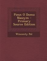 Piesn O Domu Naszym - Primary Source Edition 1294019848 Book Cover