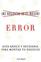 �mi Negocio Es El Mejor!. Error.: Gu�a B�sica Y Necesaria Para Montar Tu Negocio. 1091590699 Book Cover