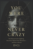 You Were Never Crazy: How Betrayal and Gaslighting Disconnect Women from Themselves— and How to Return (The Real. Raw. Aware. Series) B0GZZLGPX2 Book Cover
