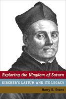 Exploring the Kingdom of Saturn: Kircher's Latium and Its Legacy 0472118153 Book Cover