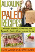 Alkaline Paleo Recipes: Awesome Paleo Diet and Alkaline Diet Recipes for Massive Weight Loss and Energy 1499198434 Book Cover