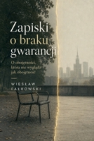 Zapiski o braku gwarancji. O obojetnosci, która nie wyglada jak obojetnosc (Polish Edition) B0H1PBDYPK Book Cover