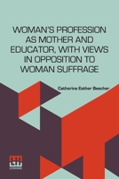 Woman s Profession As Mother And Educator, With Views In Opposition To Woman Suffrage 9361384651 Book Cover