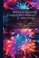 Nouveau Manuel Complet de Chimique Analytique: Contenant Des Notions Sur Les Manipulations Chimiques, Les Elements D'Analyse Inorganique Qualitative E 1273228960 Book Cover