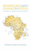 Grappling with Change in Africa: The Dream of Prosperity Using African Wisdom 1491896620 Book Cover