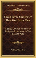 Seven Saved Sinners Or How God Saves Men: A Study Of God's Varieties Of Religious Experience In The Book Of Acts 1512059641 Book Cover