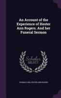 An Account Of The Experience Of Hester Ann Rogers And Her Funeral Sermon; To Which Are Added Her Spiritual Letters (1853) 0548700311 Book Cover