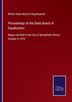 Proceedings of the State Board of Equalization: Begun and held in the City of Springfield, Illinois, October 4, 1870 375256878X Book Cover