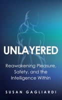 Unlayered: Reawakening Pleasure, Safety, and the Intelligence Within B0GSLVCPZC Book Cover