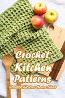 Crochet Kitchen Patterns: Crochet Kitchen Items Ideas: Mother's Day Gifts B092QML8CG Book Cover