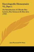 Encyclopedie Elementaire V2, Part 1: Ou Introduction A L'Etude Des Lettres, Des Sciences Et Des Arts (1767) 1166067874 Book Cover