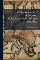 A' Saros-Pataki Reform. Kollegiomnak Rovid Historiaja 1274406641 Book Cover