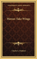 Heroes Take Wings 1432576615 Book Cover