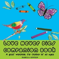 Love Never Dies Companion Book: A grief workbook for children of all ages 1763646920 Book Cover
