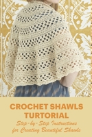 Crochet Shawls Turtorial: Step-by-Step Instructions for Creating Beautiful Shawls: Shawl Crochet Ideas B09DJG1CVW Book Cover