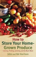 How to Store Your Home-Grown Produce: Canning, Pickling, Jamming, and So Much More 1616081449 Book Cover