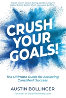 Crush Your Goals!: The Ultimate Guide to Achieving Consistent Success 1734550732 Book Cover