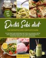 Doctor Sebi Diet: The Definitive and Complete Guide to the Fruit and Vegetable Diet With an Alkaline, Detox and Cleansing Food Plan. DR. Sebi's Herb Products & Foods for Weight Loss and Clean Bowel. 6500155181 Book Cover