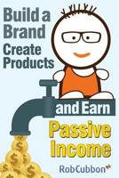 Build a Brand, Create Products and Earn Passive Income 1500531561 Book Cover