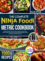 The Complete Ninja Foodi Metric Cookbook: 1500 Days of Classic British Flavors with Pressure Cook, Slow Cook, Steam, Sauté, and Dehydrate Recipes Using the Metric Measurements Full Color Edition 1805381695 Book Cover