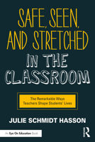 Safe, Seen, and Stretched in the Classroom: The Remarkable Ways Teachers Shape Students' Lives 0367634643 Book Cover