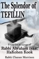 The Splendor of Tefillin: Insights into the Mitzvah of Tefillin from the Writings of Rabbi Abraham Isaac HaKohen Kook 1480019976 Book Cover