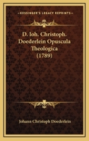D. Ioh. Christoph. Doederlein Opuscula Theologica (1789) 116591476X Book Cover