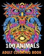 100 Animals Adult Coloring Book: With Lions, Elephants, Owls, Horses, Dogs, Cats, and Many More! Stress Relieving Designs for Adults Relaxation Creative haven books 1693172054 Book Cover