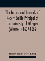 The Letters And Journals Of Robert Baillie Principal Of The University Of Glasgow (Volume I) 1637-1662 9354185460 Book Cover