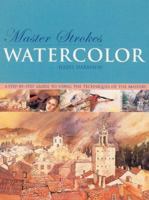 Master Strokes: Watercolor: A Step-By-Step Guide to Using the Techniques of the Masters