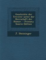 Geschichte der Trevirer unter der Herrschaft der Römer. - Primary Source Edition 1018663835 Book Cover