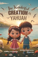 The Wonderful Creation of Yahuah: The Seven Days of Creation for Little Hearts B0G73X9ZK5 Book Cover