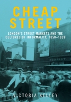 Cheap Street: London’s street markets and the cultures of informality, c.1850–1939 1526163853 Book Cover