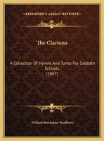 The Clariona: A Collection of Hymns and Tunes for Sabbath Schools 1167046986 Book Cover