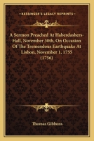A Sermon Preached At Haberdashers-Hall, November 30th, On Occasion Of The Tremendous Earthquake At Lisbon, November 1, 1755 (1756) 1437466389 Book Cover