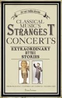 Classical Music's Strangest Concerts: Extraordinary But True Stories From Over Five Centuries of Harmony and Discord 1861059388 Book Cover